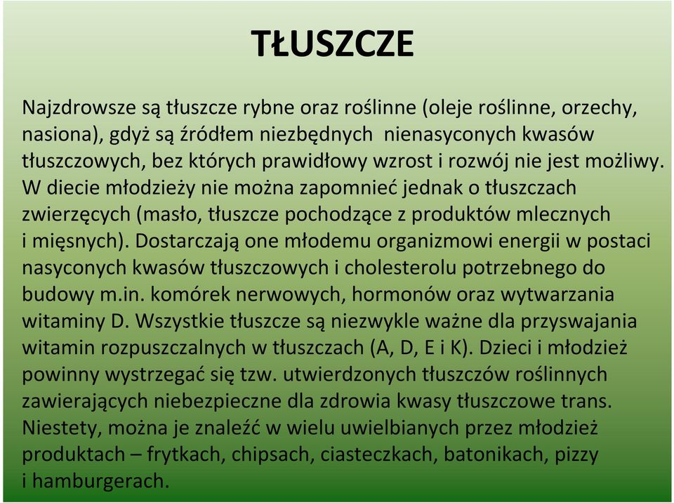 Dostarczają one młodemu organizmowi energii w postaci nasyconych kwasów tłuszczowych i cholesterolu potrzebnego do budowy m.in. komórek nerwowych, hormonów oraz wytwarzania witaminy D.