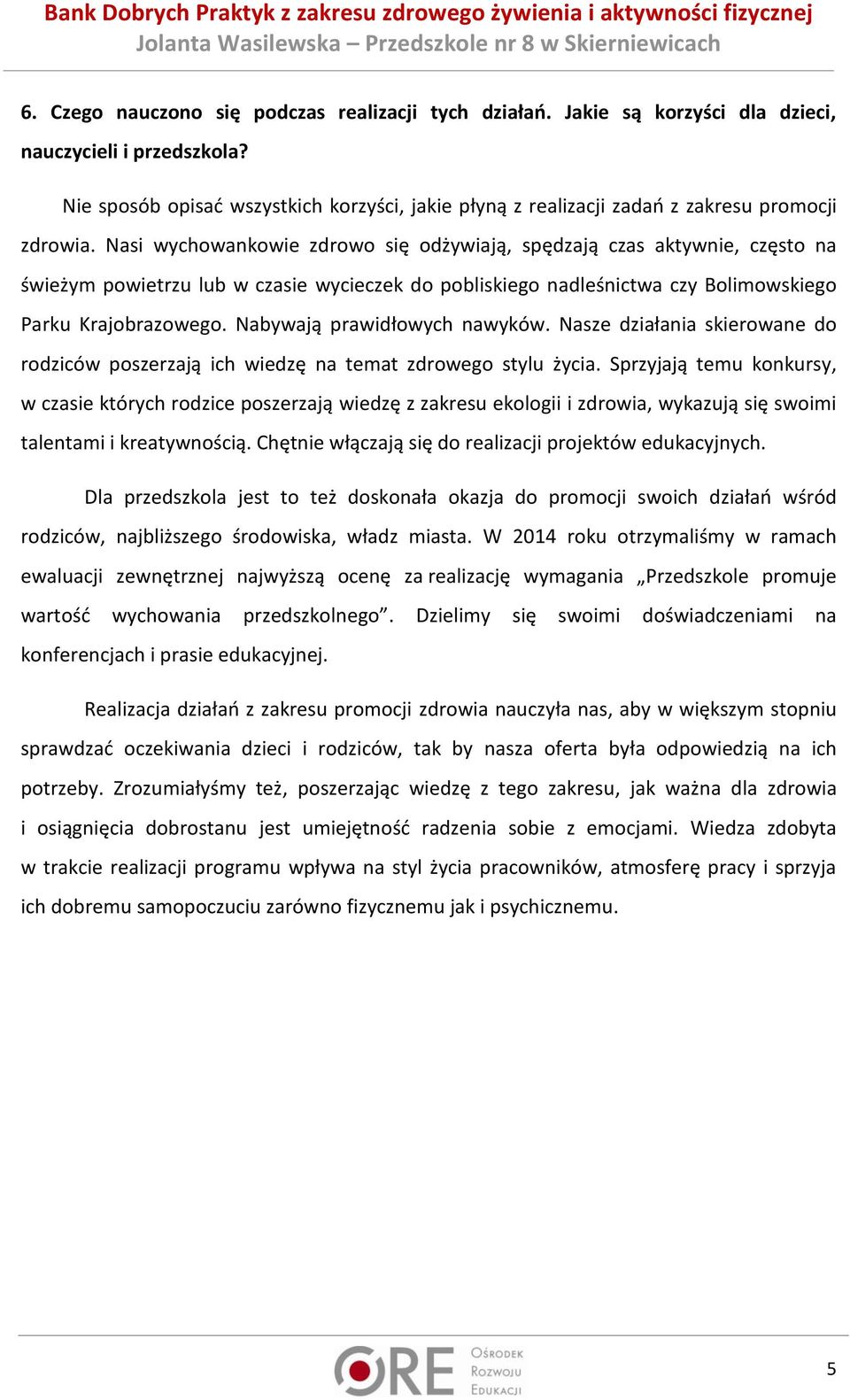 Nasi wychowankowie zdrowo się odżywiają, spędzają czas aktywnie, często na świeżym powietrzu lub w czasie wycieczek do pobliskiego nadleśnictwa czy Bolimowskiego Parku Krajobrazowego.