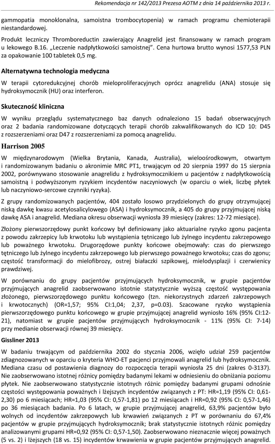 Cena hurtowa brutto wynosi 1577,53 PLN za opakowanie 100 tabletek 0,5 mg.