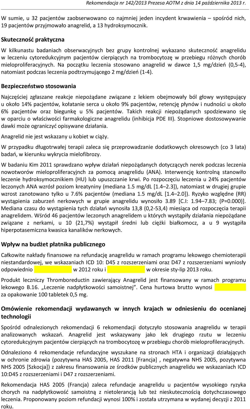 chorób mieloproliferacyjnych. Na początku leczenia stosowano anagrelid w dawce 1,5 mg/dzień (0,5-4), natomiast podczas leczenia podtrzymującego 2 mg/dzień (1-4).