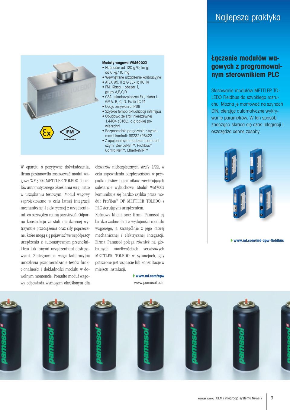 4404 (316L), o gładkiej powierzchni Bezpośrednie połączenie z systemami kontroli: RS232 / RS422 Z opcjonalnym modułem pomocniczym: DeviceNet, Profibus, ControlNet, EtherNet/IP Łączenie modułów