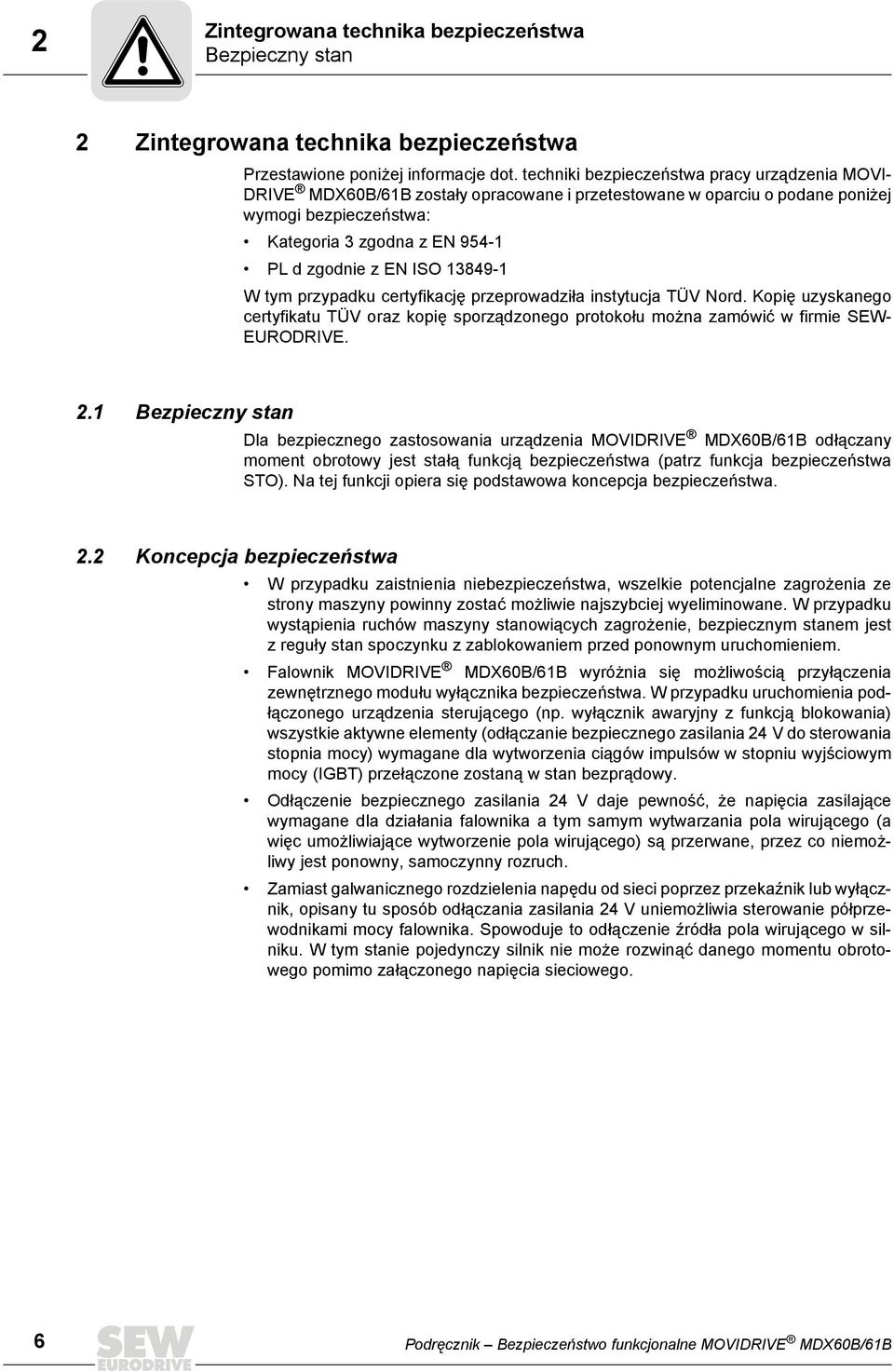 ISO 13849-1 W tym przypadku certyfikację przeprowadziła instytucja TÜV Nord. Kopię uzyskanego certyfikatu TÜV oraz kopię sporządzonego protokołu można zamówić w firmie SEW- EURODRIVE. 2.
