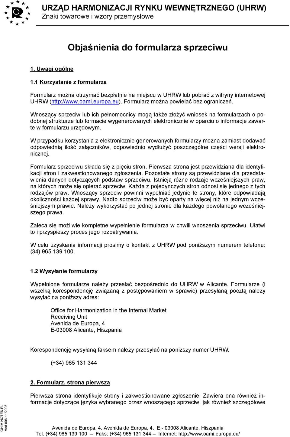 Wnoszący sprzeciw lub ich pełnomocnicy mogą także złożyć wniosek na formularzach o podobnej strukturze lub formacie wygenerowanych elektronicznie w oparciu o informacje zawarte w formularzu urzędowym.