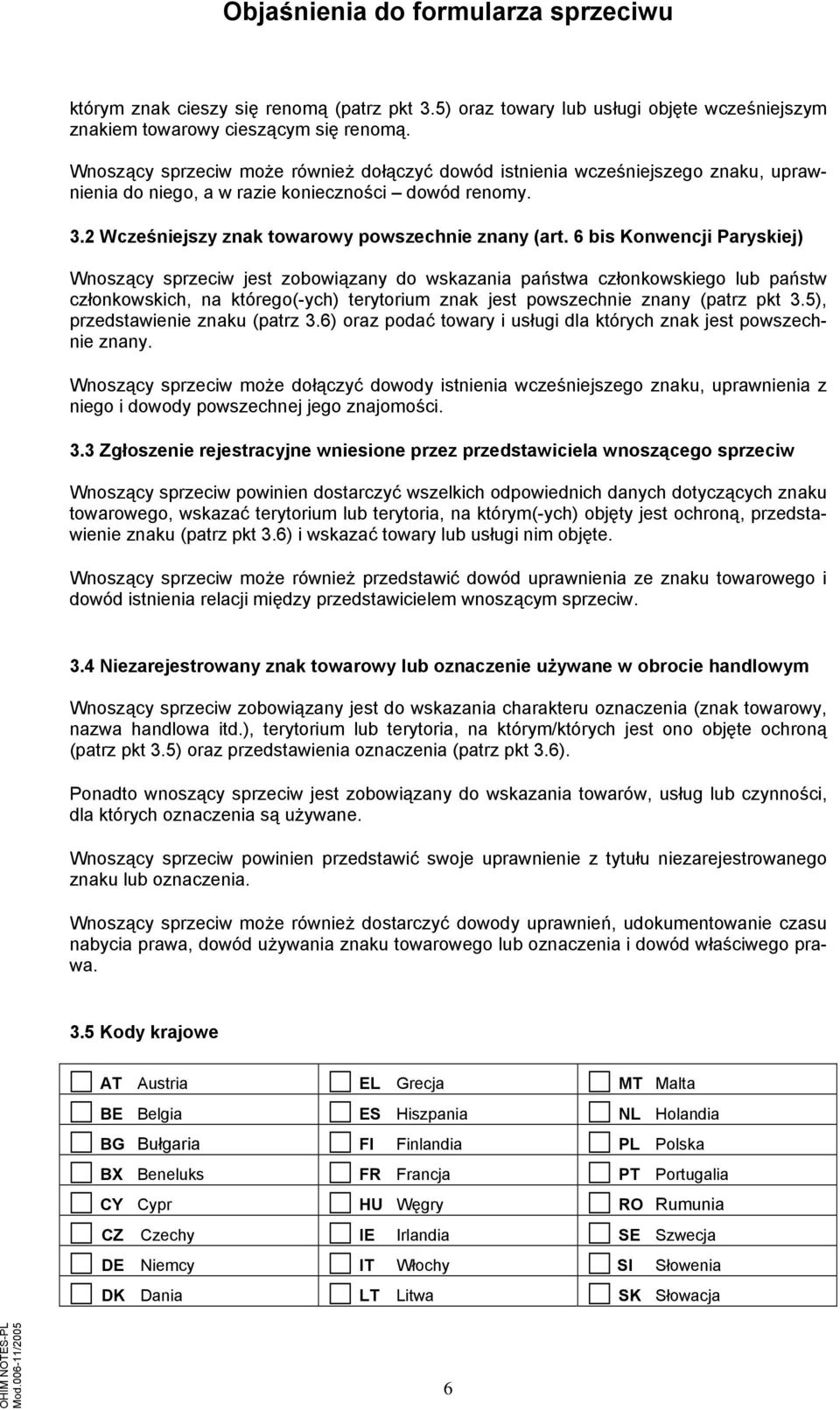 6 bis Konwencji Paryskiej) Wnoszący sprzeciw jest zobowiązany do wskazania państwa członkowskiego lub państw członkowskich, na którego(-ych) terytorium znak jest powszechnie znany (patrz pkt 3.