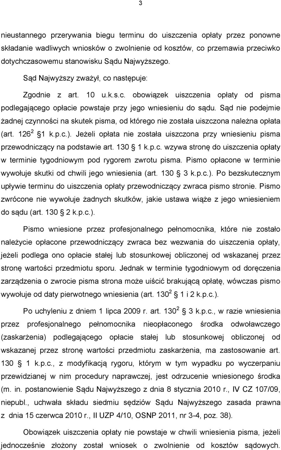 Sąd nie podejmie żadnej czynności na skutek pisma, od którego nie została uiszczona należna opłata (art. 126 2 1 k.p.c.).