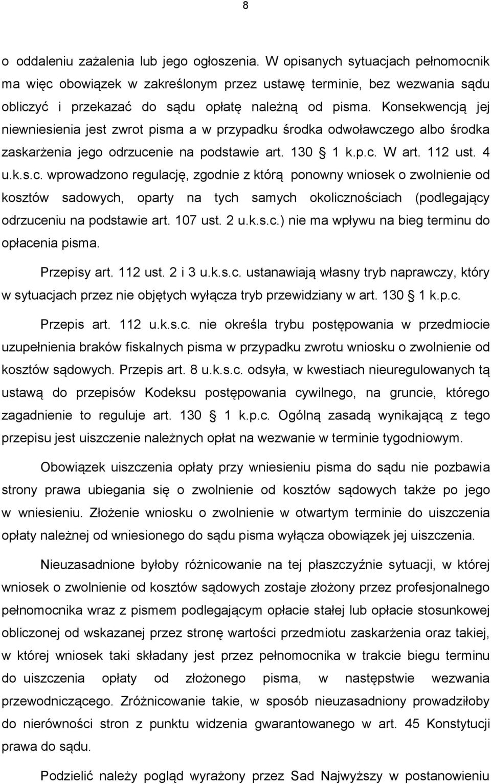 Konsekwencją jej niewniesienia jest zwrot pisma a w przypadku środka odwoławczego albo środka zaskarżenia jego odrzucenie na podstawie art. 130 1 k.p.c. W art. 112 ust. 4 u.k.s.c. wprowadzono regulację, zgodnie z którą ponowny wniosek o zwolnienie od kosztów sadowych, oparty na tych samych okolicznościach (podlegający odrzuceniu na podstawie art.