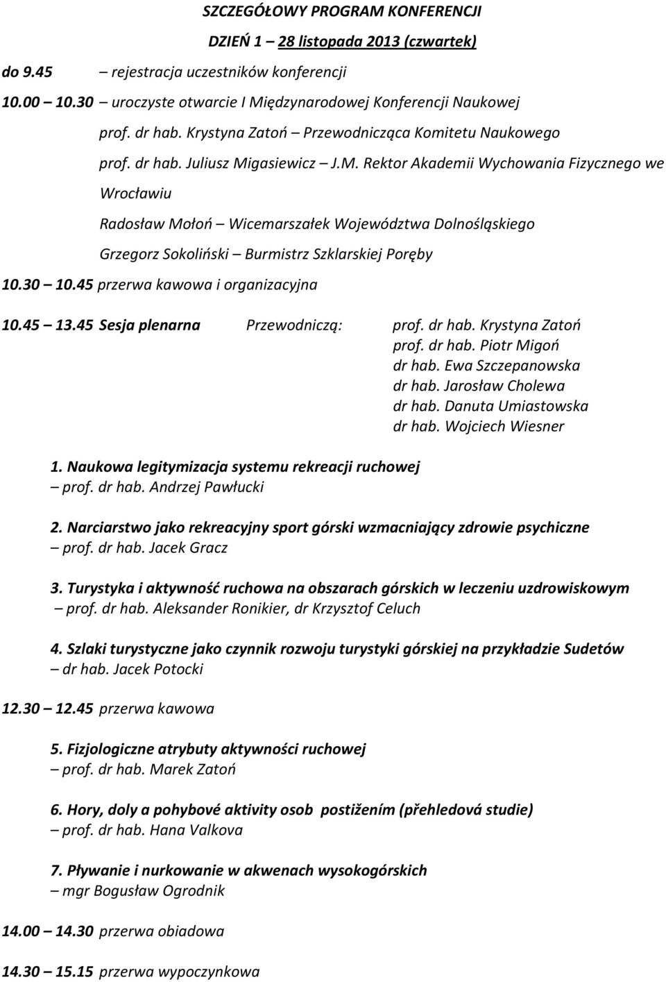 gasiewicz J.M. Rektor Akademii Wychowania Fizycznego we Wrocławiu Radosław Mołoń Wicemarszałek Województwa Dolnośląskiego Grzegorz Sokoliński Burmistrz Szklarskiej Poręby 10.30 10.