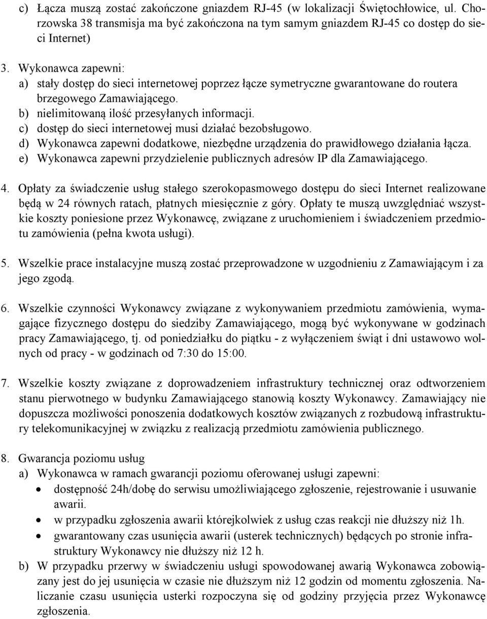 c) dostęp do sieci internetowej musi działać bezobsługowo. d) Wykonawca zapewni dodatkowe, niezbędne urządzenia do prawidłowego działania łącza.