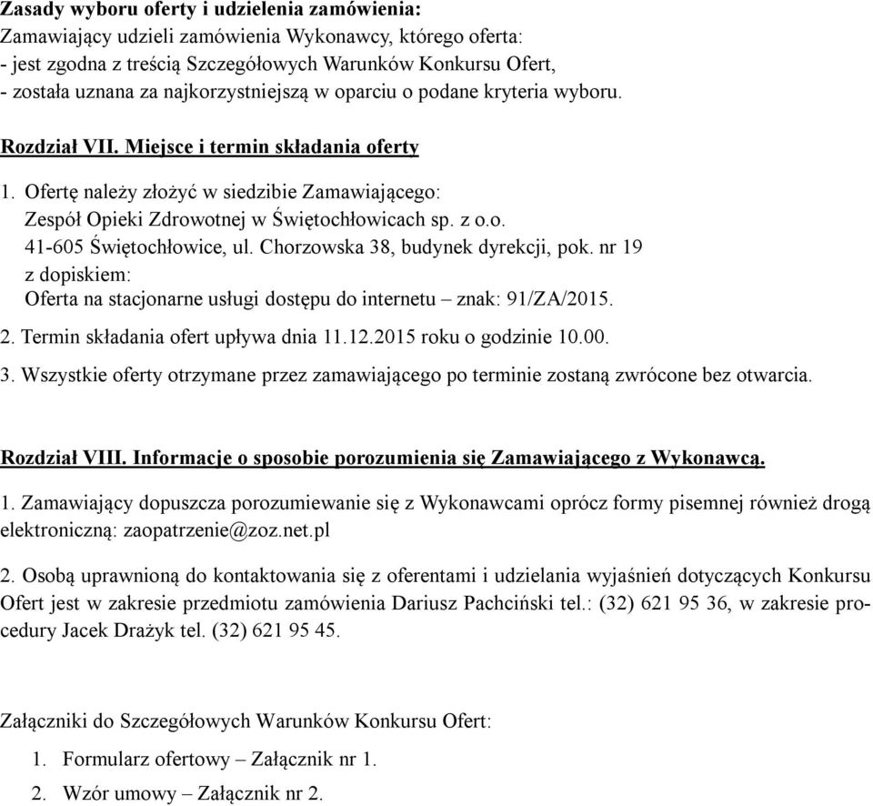 z o.o. 41-605 Świętochłowice, ul. Chorzowska 38, budynek dyrekcji, pok. nr 19 z dopiskiem: Oferta na stacjonarne usługi dostępu do internetu znak: 91/ZA/2015. 2. Termin składania ofert upływa dnia 11.