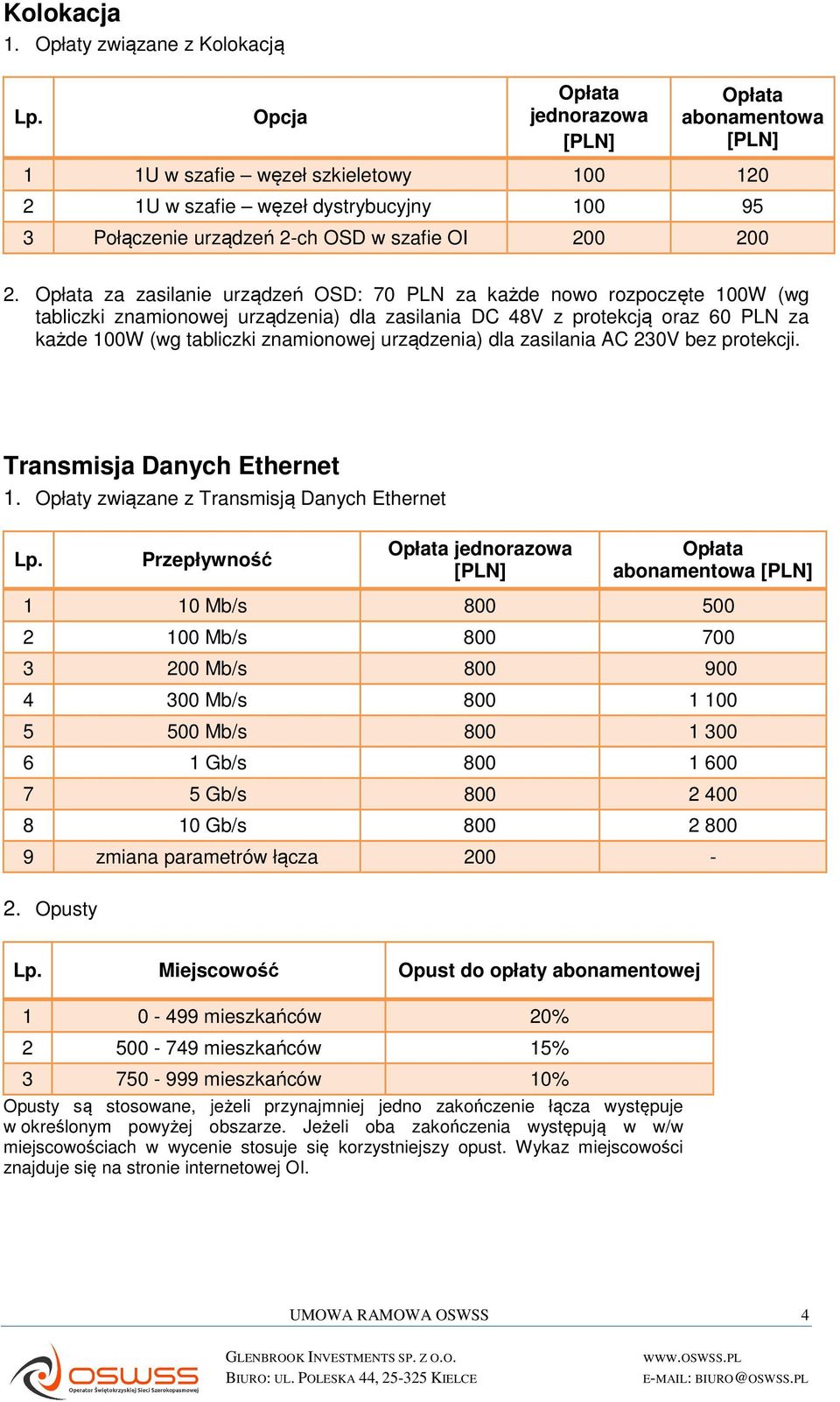 za zasilanie urządzeń OSD: 70 PLN za każde nowo rozpoczęte 100W (wg tabliczki znamionowej urządzenia) dla zasilania DC 48V z protekcją oraz 60 PLN za każde 100W (wg tabliczki znamionowej urządzenia)