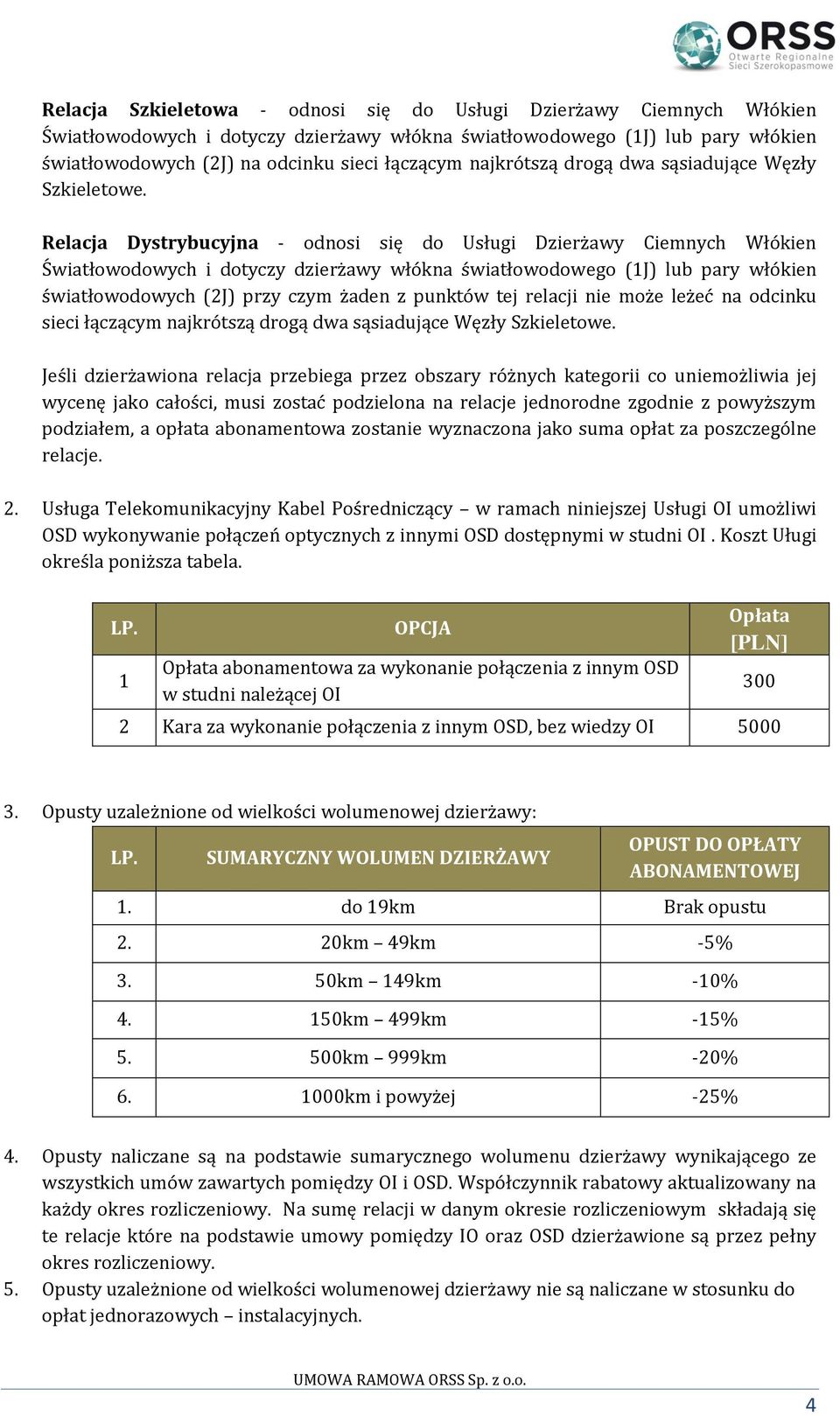 Relacja Dystrybucyjna - odnosi się do Usługi Dzierżawy Ciemnych Włókien Światłowodowych i dotyczy dzierżawy włókna światłowodowego (1J) lub pary włókien światłowodowych (2J) przy czym żaden z punktów