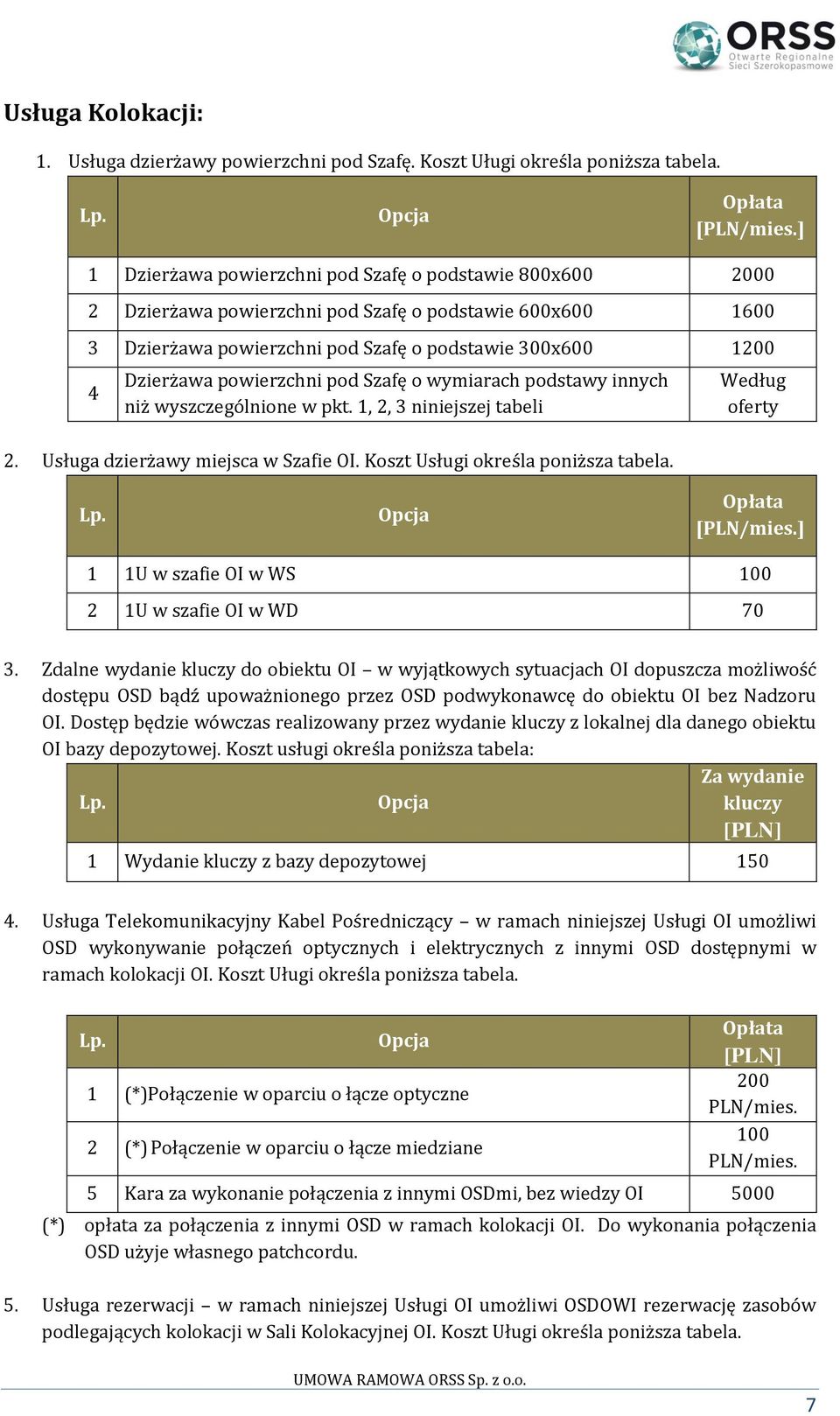 powierzchni pod Szafę o wymiarach podstawy innych niż wyszczególnione w pkt. 1, 2, 3 niniejszej tabeli 2. Usługa dzierżawy miejsca w Szafie OI. Koszt Usługi określa poniższa tabela.