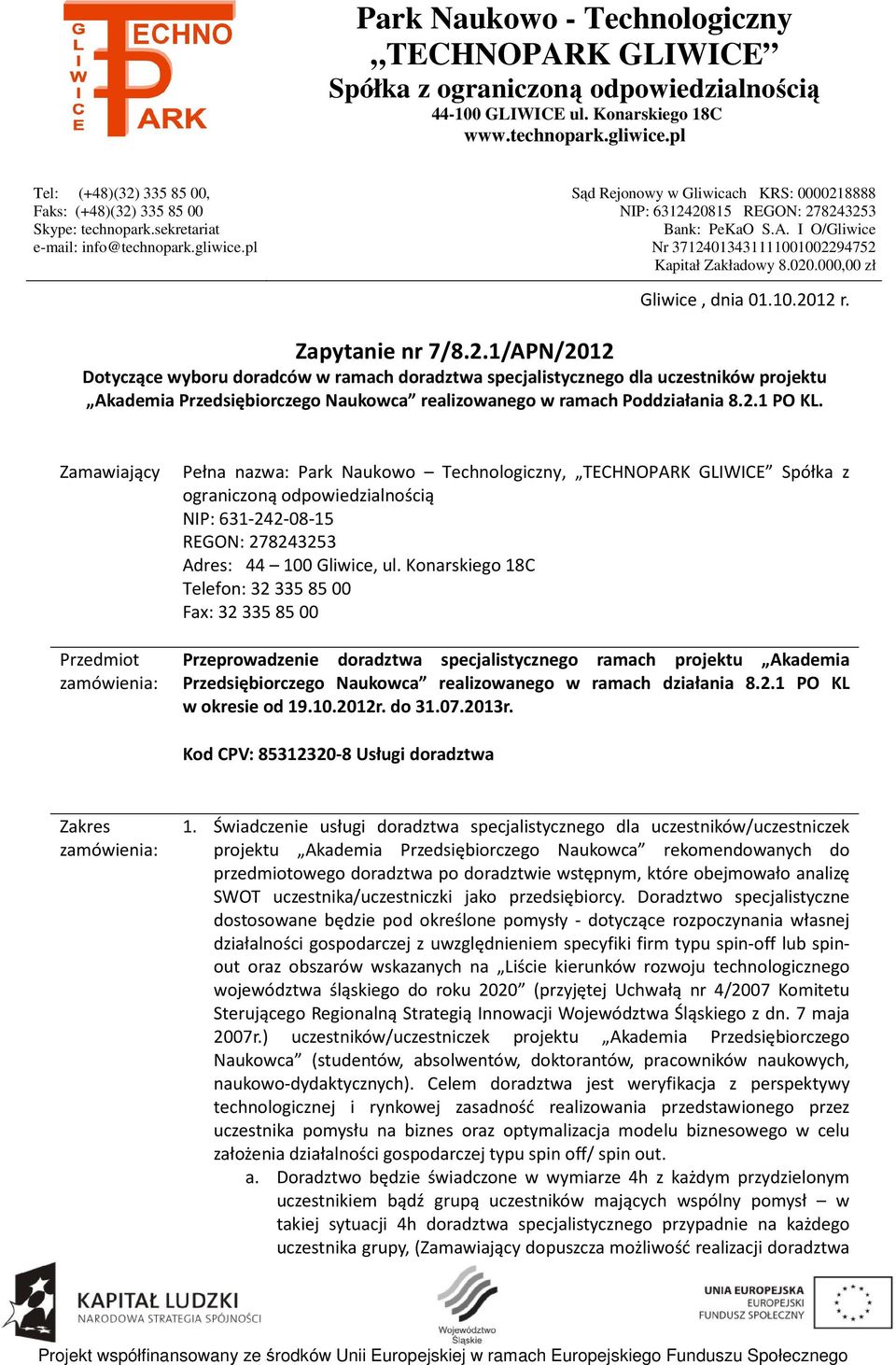 pl Sąd Rejonowy w Gliwicach KRS: 0000218888 NIP: 6312420815 REGON: 278243253 Bank: PeKaO S.A. I O/Gliwice Nr 37124013431111001002294752 Kapitał Zakładowy 8.020.000,00 zł Gliwice, dnia 01.10.2012 r.