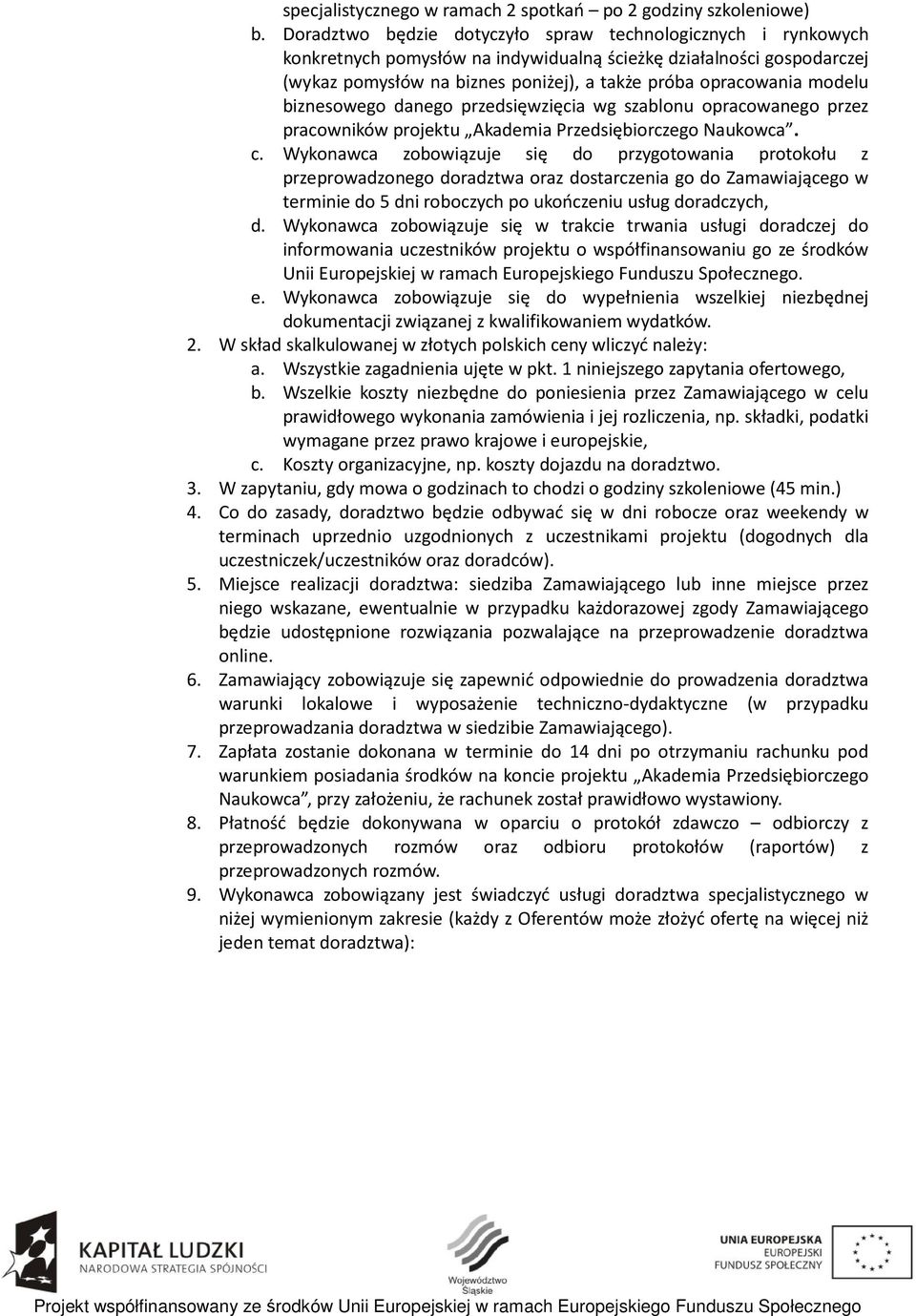 modelu biznesowego danego przedsięwzięcia wg szablonu opracowanego przez pracowników projektu Akademia Przedsiębiorczego Naukowca. c.