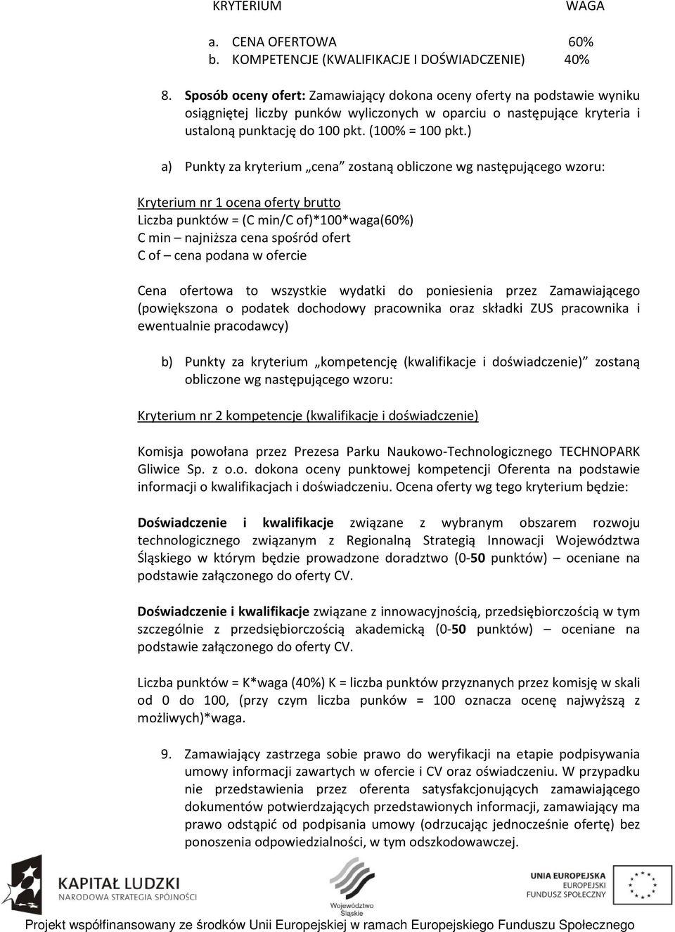 ) a) Punkty za kryterium cena zostaną obliczone wg następującego wzoru: Kryterium nr 1 ocena oferty brutto Liczba punktów = (C min/c of)*100*waga(60%) C min najniższa cena spośród ofert C of cena