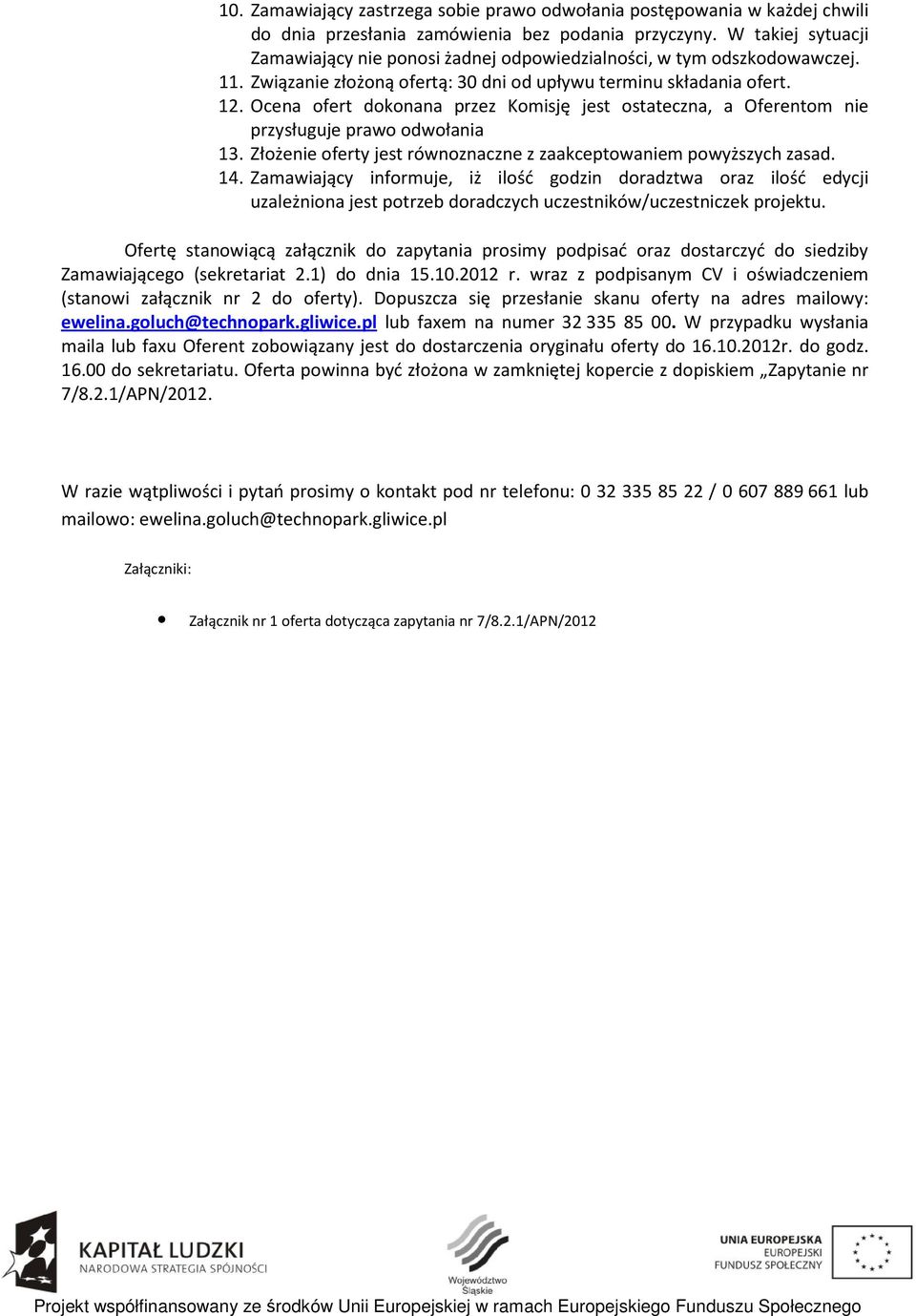 Ocena ofert dokonana przez Komisję jest ostateczna, a Oferentom nie przysługuje prawo odwołania 13. Złożenie oferty jest równoznaczne z zaakceptowaniem powyższych zasad. 14.