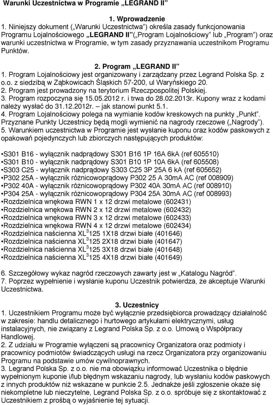 przyznawania uczestnikom Programu Punktów. 2. Program LEGRAND II 1. Program Lojalnościowy jest organizowany i zarządzany przez Legrand Polska Sp. z o.o. z siedzibą w Ząbkowicach Śląskich 57-200, ul Waryńskiego 20.