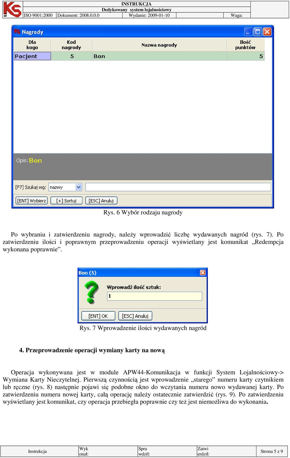 Przeprowadzenie operacji wymiany karty na nową Operacja wykonywana jest w module APW44-Komunikacja w funkcji System Lojalnościowy-> Wymiana Karty Nieczytelnej.