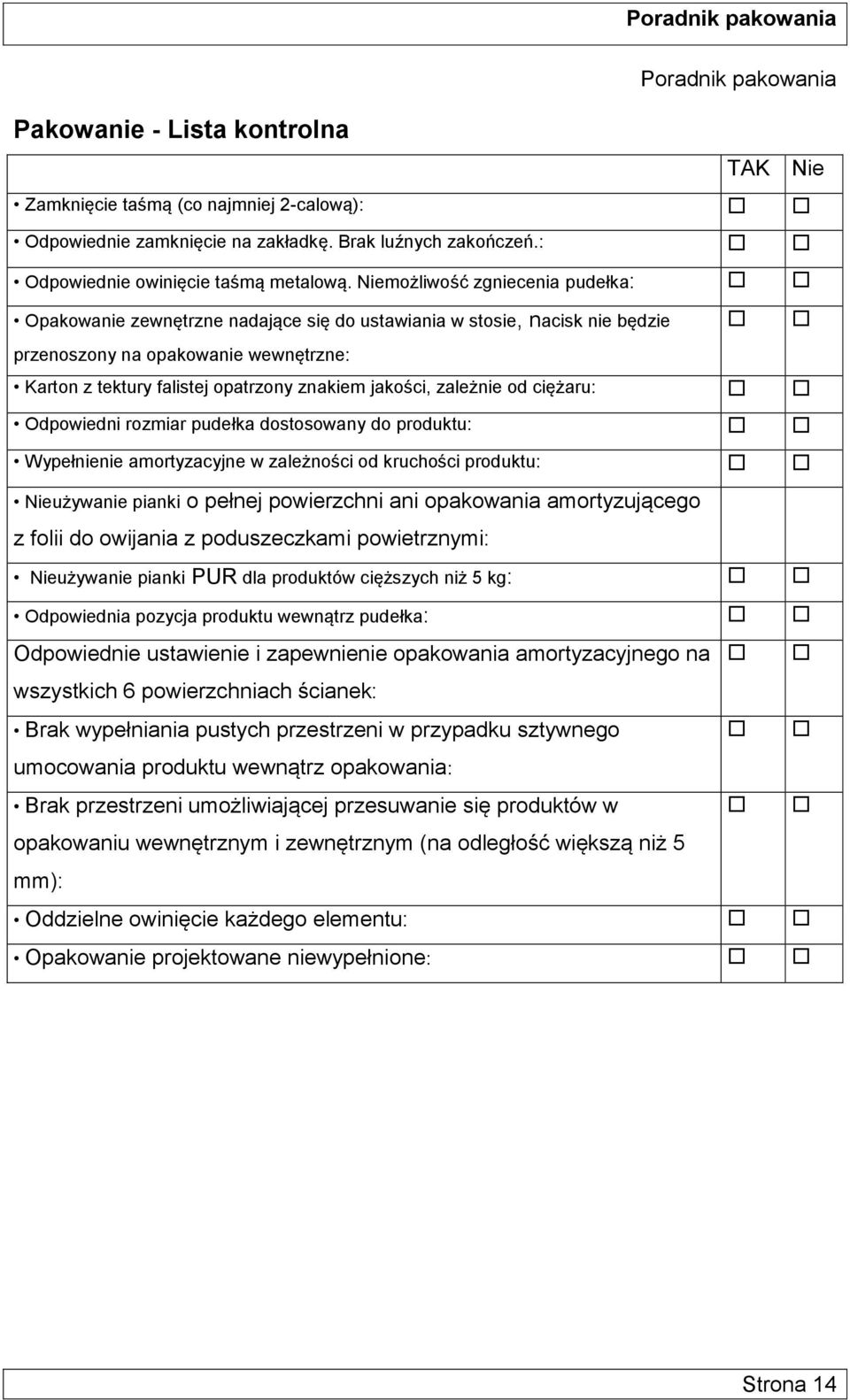 jakości, zależnie od ciężaru: Odpowiedni rozmiar pudełka dostosowany do produktu: Wypełnienie amortyzacyjne w zależności od kruchości produktu: Nieużywanie pianki o pełnej powierzchni ani opakowania