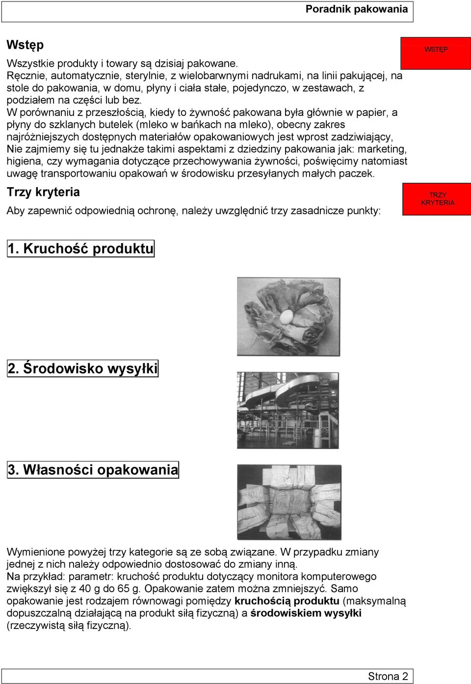 W porównaniu z przeszłością, kiedy to żywność pakowana była głównie w papier, a płyny do szklanych butelek (mleko w bańkach na mleko), obecny zakres najróżniejszych dostępnych materiałów