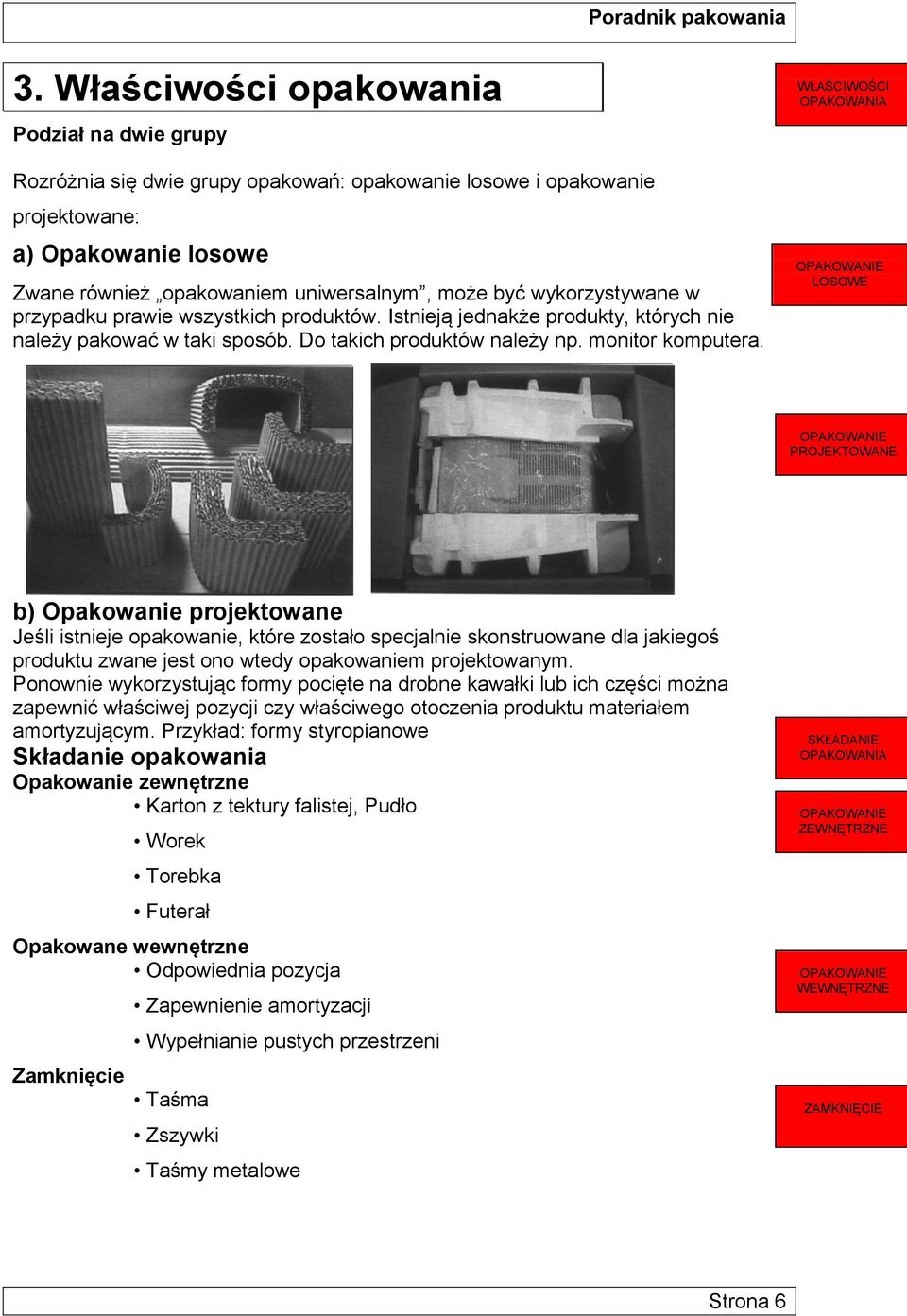 WŁAŚCIWOŚCI OPAKOWANIA OPAKOWANIE LOSOWE OPAKOWANIE PROJEKTOWANE b) Opakowanie projektowane Jeśli istnieje opakowanie, które zostało specjalnie skonstruowane dla jakiegoś produktu zwane jest ono
