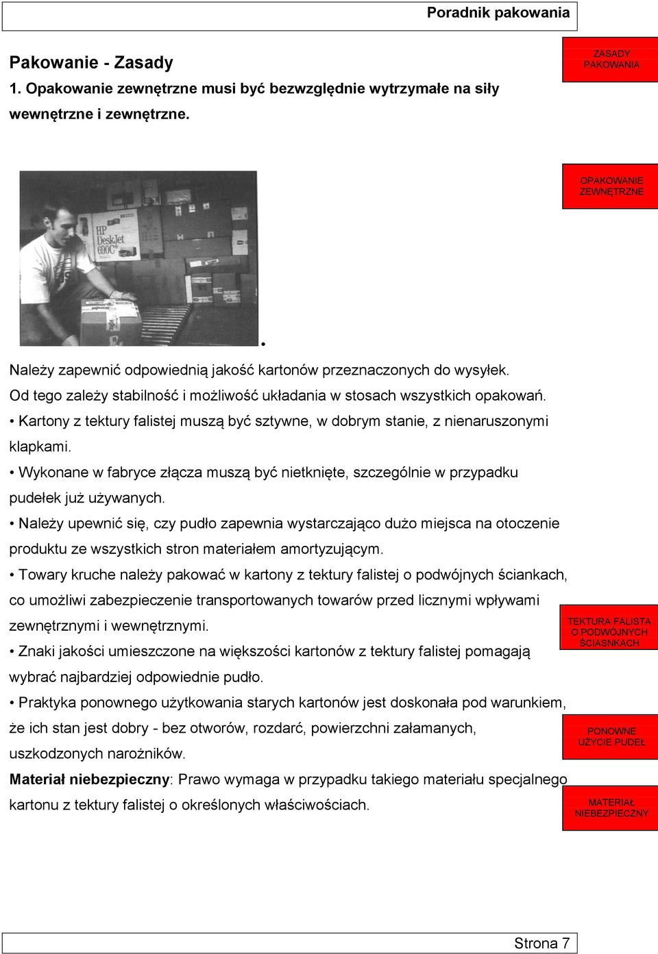 Kartony z tektury falistej muszą być sztywne, w dobrym stanie, z nienaruszonymi klapkami. Wykonane w fabryce złącza muszą być nietknięte, szczególnie w przypadku pudełek już używanych.
