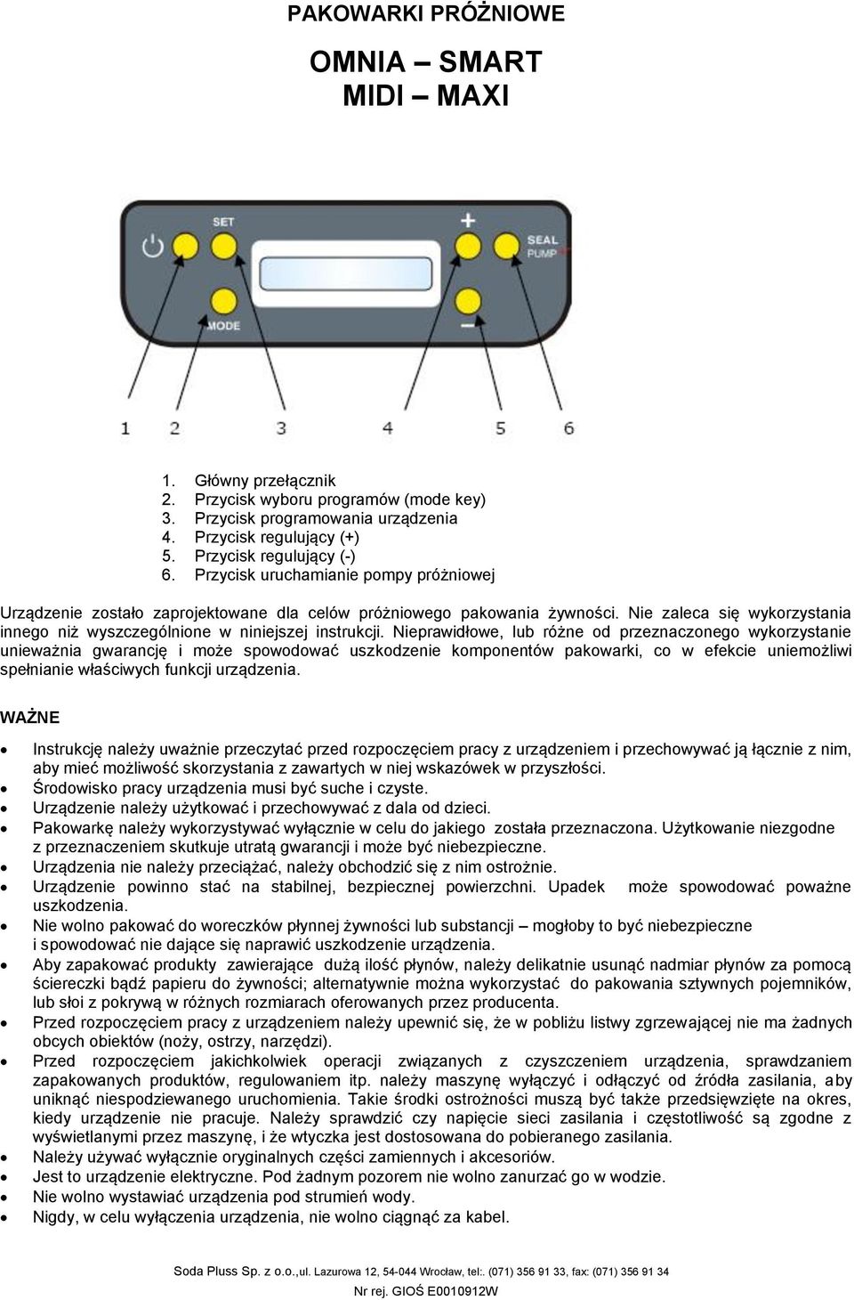 Nieprawidłowe, lub różne od przeznaczonego wykorzystanie unieważnia gwarancję i może spowodować uszkodzenie komponentów pakowarki, co w efekcie uniemożliwi spełnianie właściwych funkcji urządzenia.