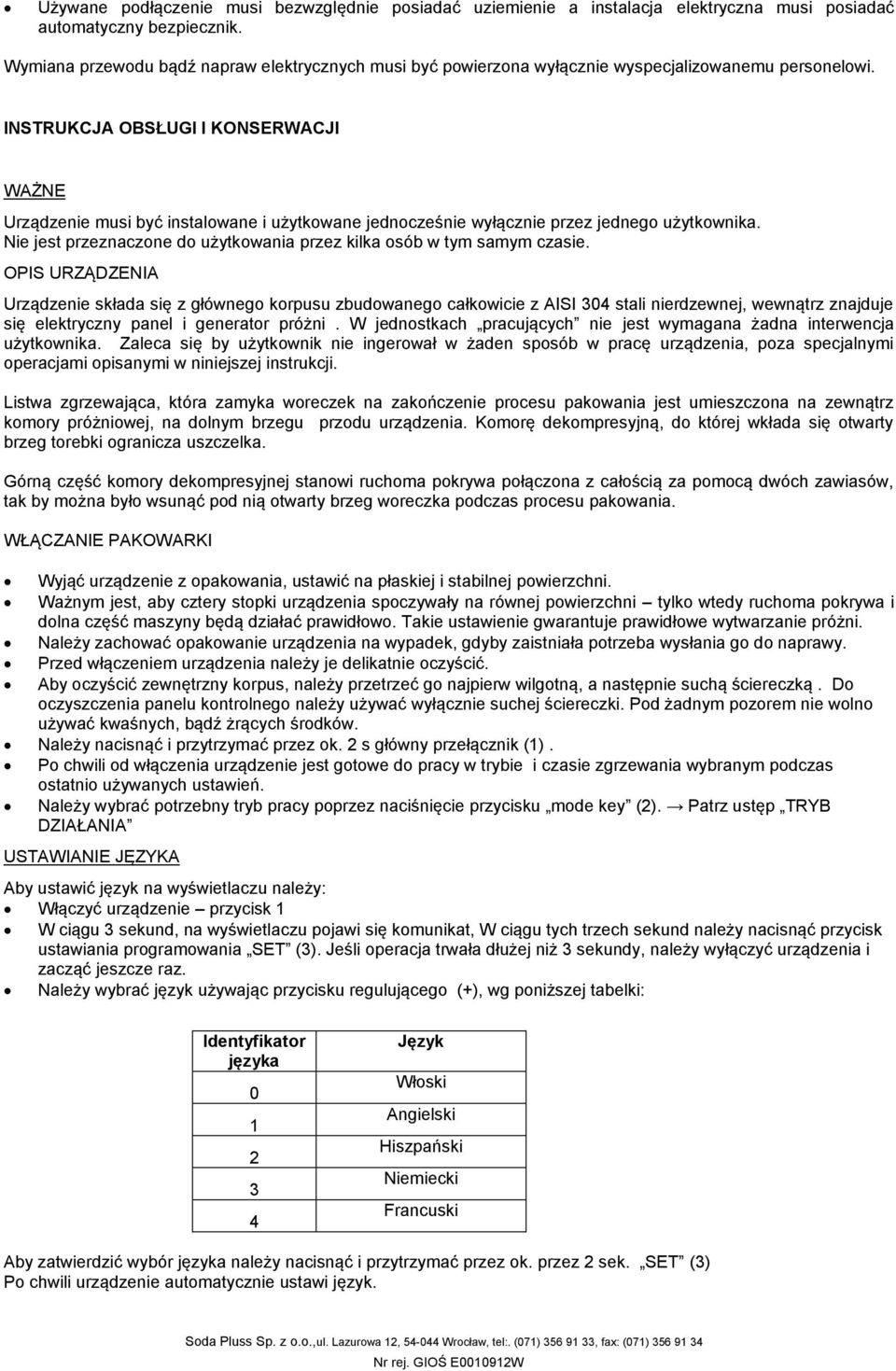 INSTRUKCJA OBSŁUGI I KONSERWACJI WAŻNE Urządzenie musi być instalowane i użytkowane jednocześnie wyłącznie przez jednego użytkownika.