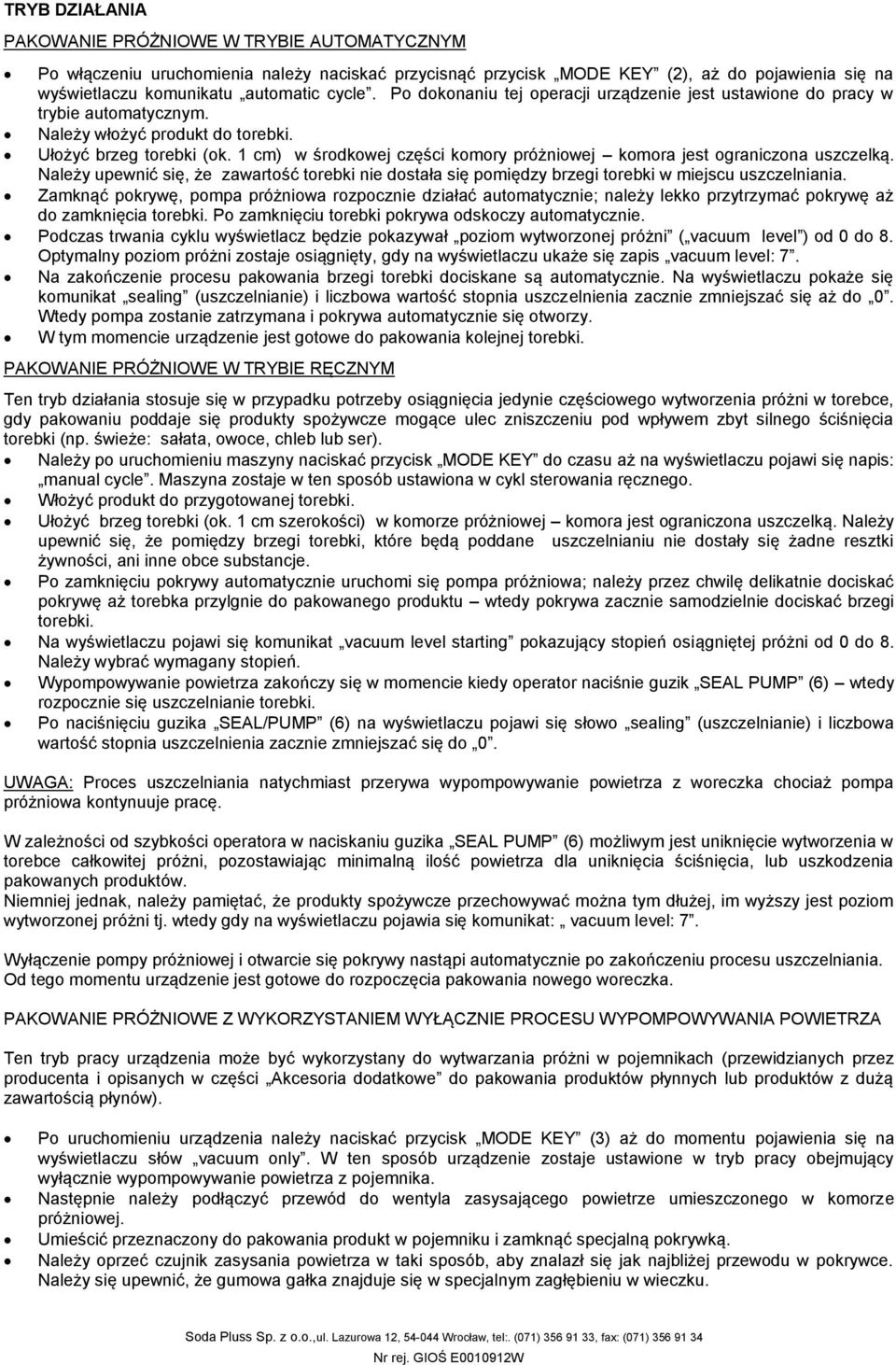 1 cm) w środkowej części komory próżniowej komora jest ograniczona uszczelką. Należy upewnić się, że zawartość torebki nie dostała się pomiędzy brzegi torebki w miejscu uszczelniania.