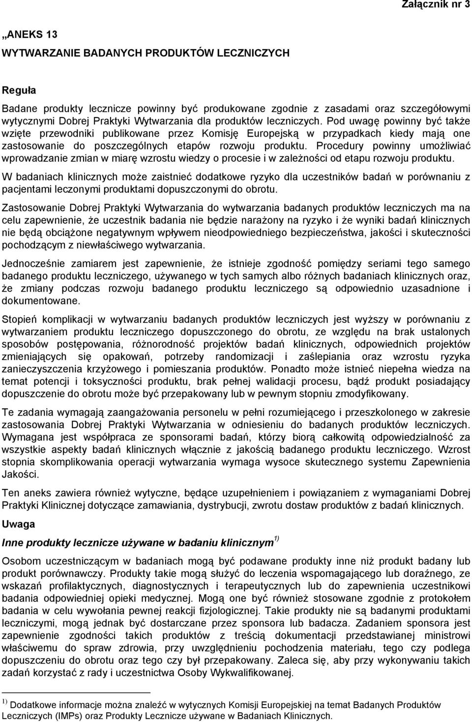 Pod uwagę powinny być także wzięte przewodniki publikowane przez Komisję Europejską w przypadkach kiedy mają one zastosowanie do poszczególnych etapów rozwoju produktu.