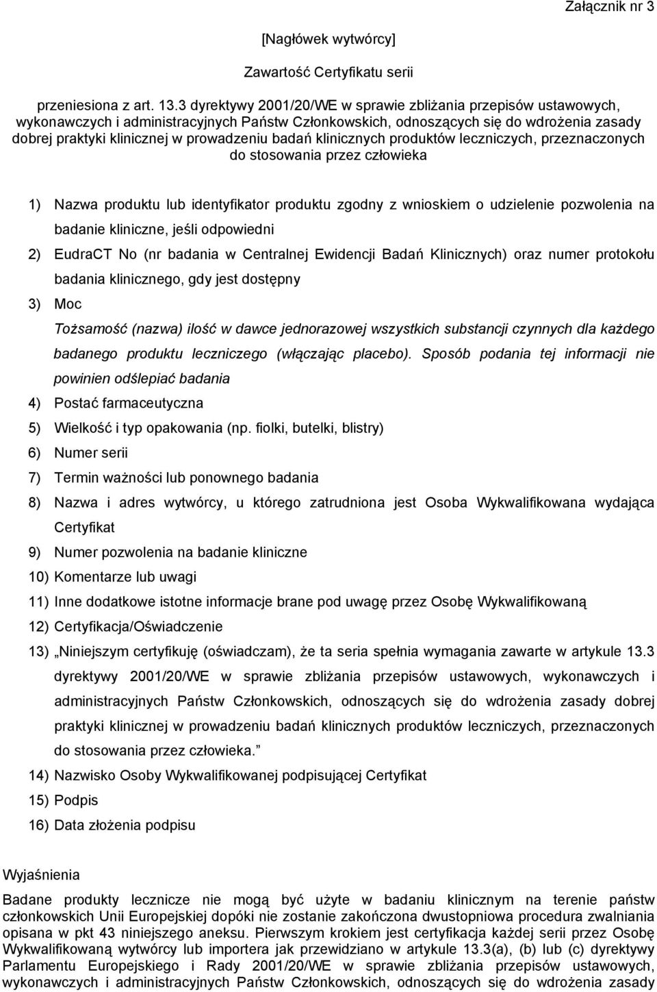 badań klinicznych produktów leczniczych, przeznaczonych do stosowania przez człowieka 1) Nazwa produktu lub identyfikator produktu zgodny z wnioskiem o udzielenie pozwolenia na badanie kliniczne,