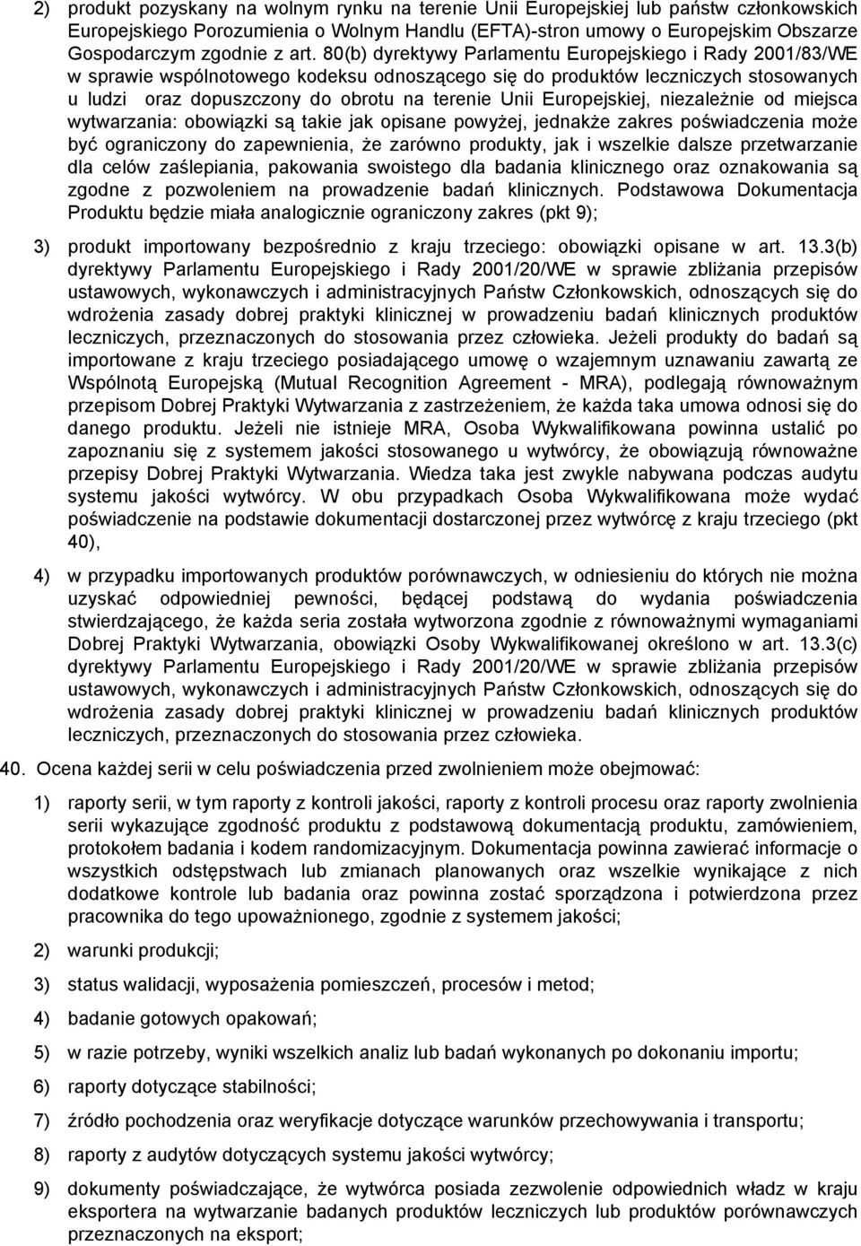 Europejskiej, niezależnie od miejsca wytwarzania: obowiązki są takie jak opisane powyżej, jednakże zakres poświadczenia może być ograniczony do zapewnienia, że zarówno produkty, jak i wszelkie dalsze