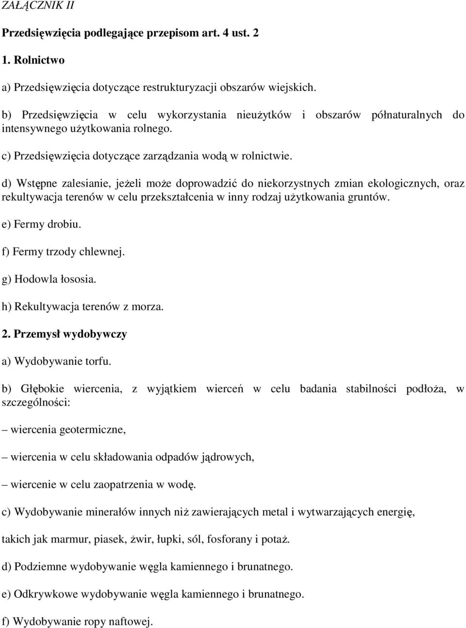 d) Wstępne zalesianie, jeŝeli moŝe doprowadzić do niekorzystnych zmian ekologicznych, oraz rekultywacja terenów w celu przekształcenia w inny rodzaj uŝytkowania gruntów. e) Fermy drobiu.