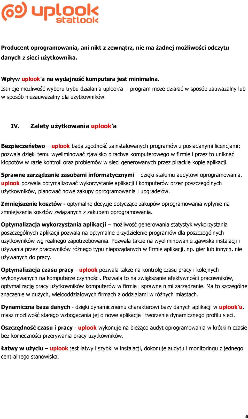 Zalety użytkowania uplook a Bezpieczeństwo uplook bada zgodność zainstalowanych programów z posiadanymi licencjami; pozwala dzięki temu wyeliminować zjawisko piractwa komputerowego w firmie i przez