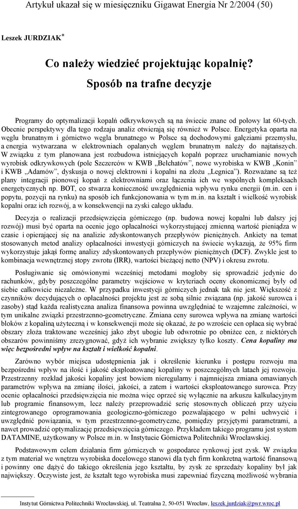 Energetyka oparta na węglu brunatnym i górnictwo węgla brunatnego w Polsce są dochodowymi gałęziami przemysłu, a energia wytwarzana w elektrowniach opalanych węglem brunatnym należy do najtańszych.