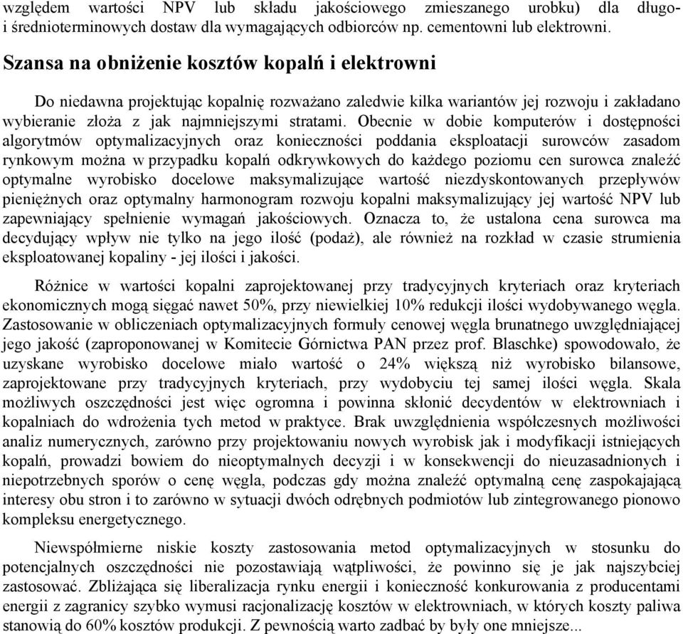 Obecnie w dobie komputerów i dostępności algorytmów optymalizacyjnych oraz konieczności poddania eksploatacji surowców zasadom rynkowym można w przypadku kopalń odkrywkowych do każdego poziomu cen