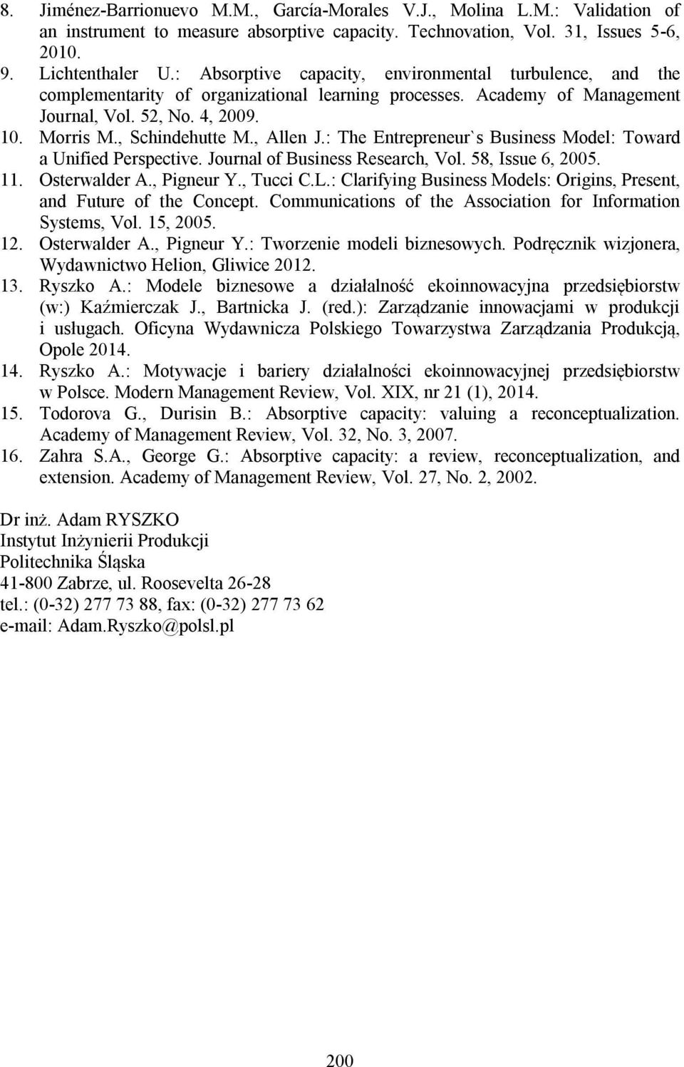 , Allen J.: The Entrepreneur`s Business Model: Toward a Unified Perspective. Journal of Business Research, Vol. 58, Issue 6, 2005. 11. Osterwalder A., Pigneur Y., Tucci C.L.