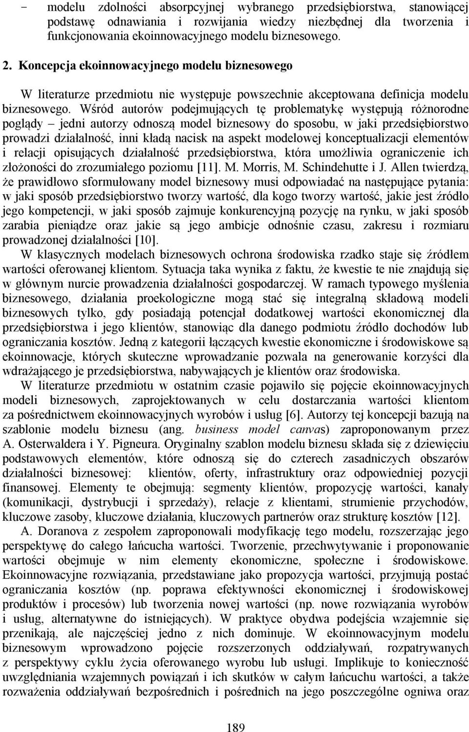 Wśród autorów podejmujących tę problematykę występują różnorodne poglądy jedni autorzy odnoszą model biznesowy do sposobu, w jaki przedsiębiorstwo prowadzi działalność, inni kładą nacisk na aspekt