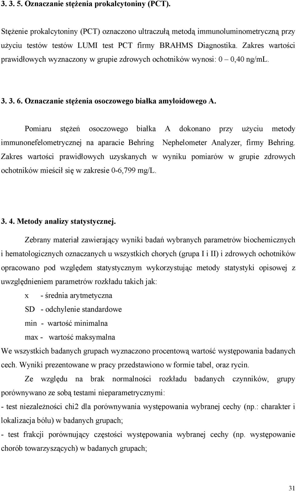 Pomiaru stężeń osoczowego białka A dokonano przy użyciu metody immunonefelometrycznej na aparacie Behring Nephelometer Analyzer, firmy Behring.