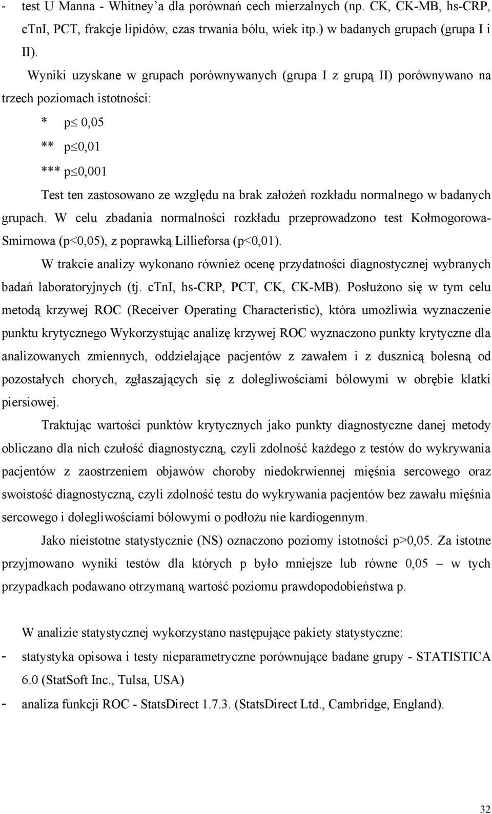 normalnego w badanych grupach. W celu zbadania normalności rozkładu przeprowadzono test Kołmogorowa- Smirnowa (p<0,05), z poprawką Lillieforsa (p<0,01).