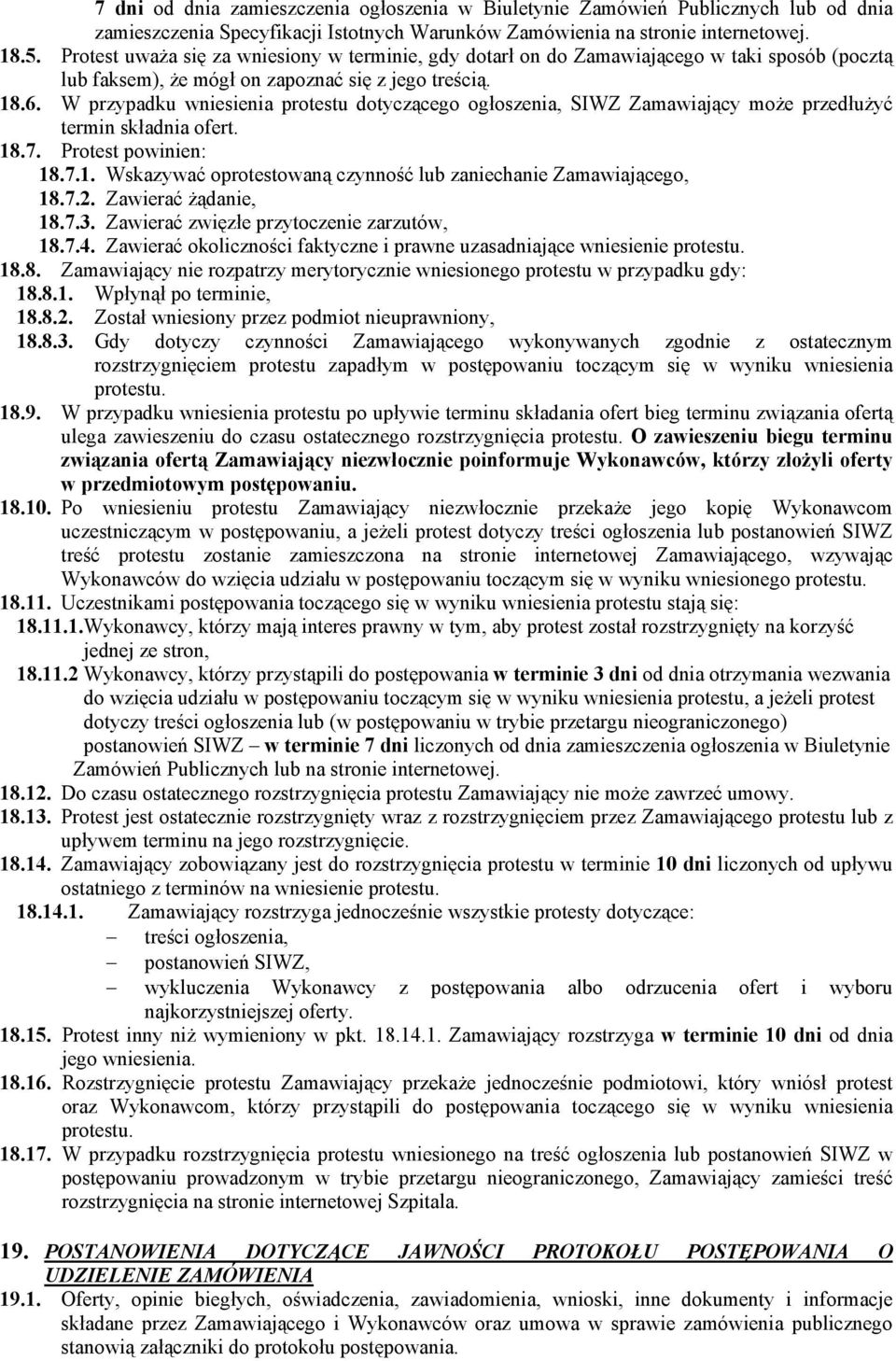 W przypadku wniesienia protestu dotyczącego ogłoszenia, SIWZ Zamawiający może przedłużyć termin składnia ofert. 18.7. Protest powinien: 18.7.1. Wskazywać oprotestowaną czynność lub zaniechanie Zamawiającego, 18.