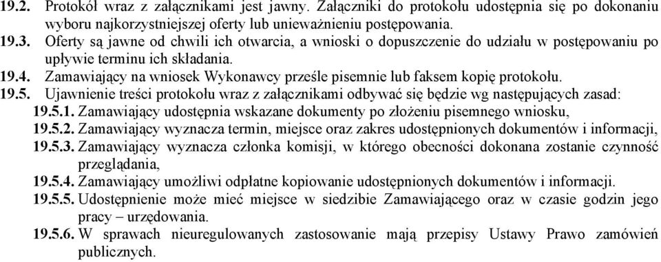 Zamawiający na wniosek Wykonawcy prześle pisemnie lub faksem kopię protokołu. 19.5. Ujawnienie treści protokołu wraz z załącznikami odbywać się będzie wg następujących zasad: 19.5.1. Zamawiający udostępnia wskazane dokumenty po złożeniu pisemnego wniosku, 19.