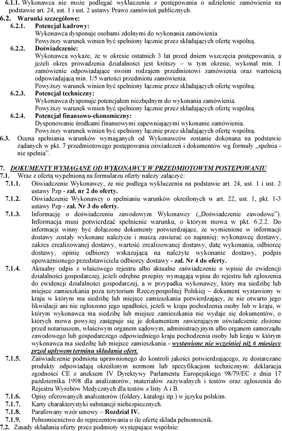 1 zamówienie odpowiadające swoim rodzajem przedmiotowi zamówienia oraz wartością odpowiadającą min. 1/5 wartości przedmiotu zamówienia.