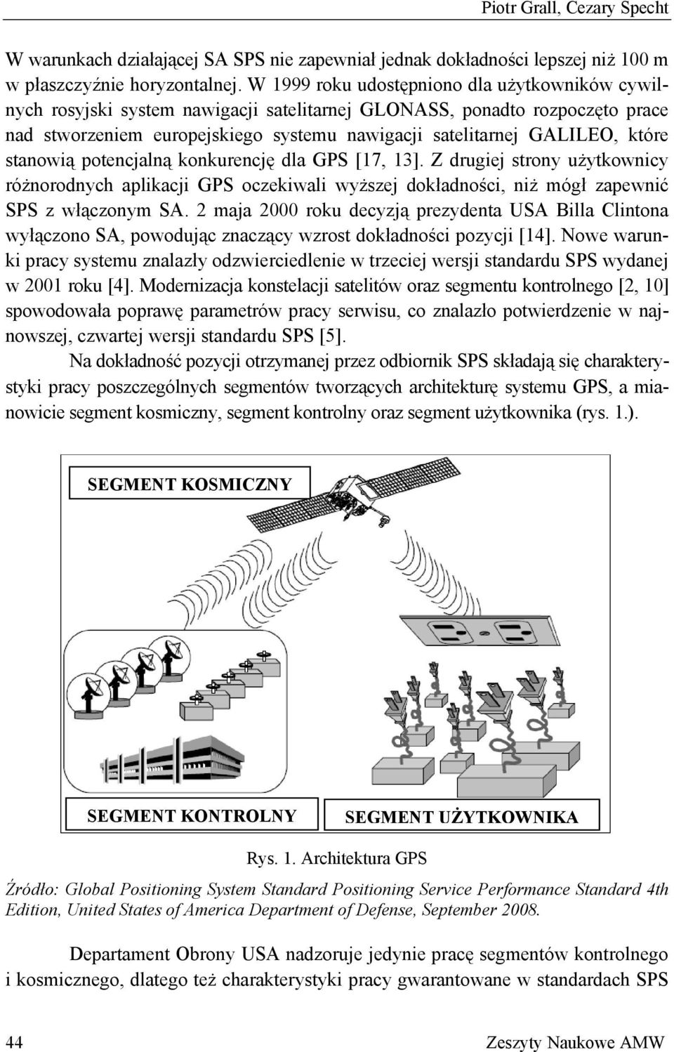 które stanowią potencjalną konkurencję dla GPS [17, 13]. Z drugiej strony użytkownicy różnorodnych aplikacji GPS oczekiwali wyższej dokładności, niż mógł zapewnić SPS z włączonym SA.