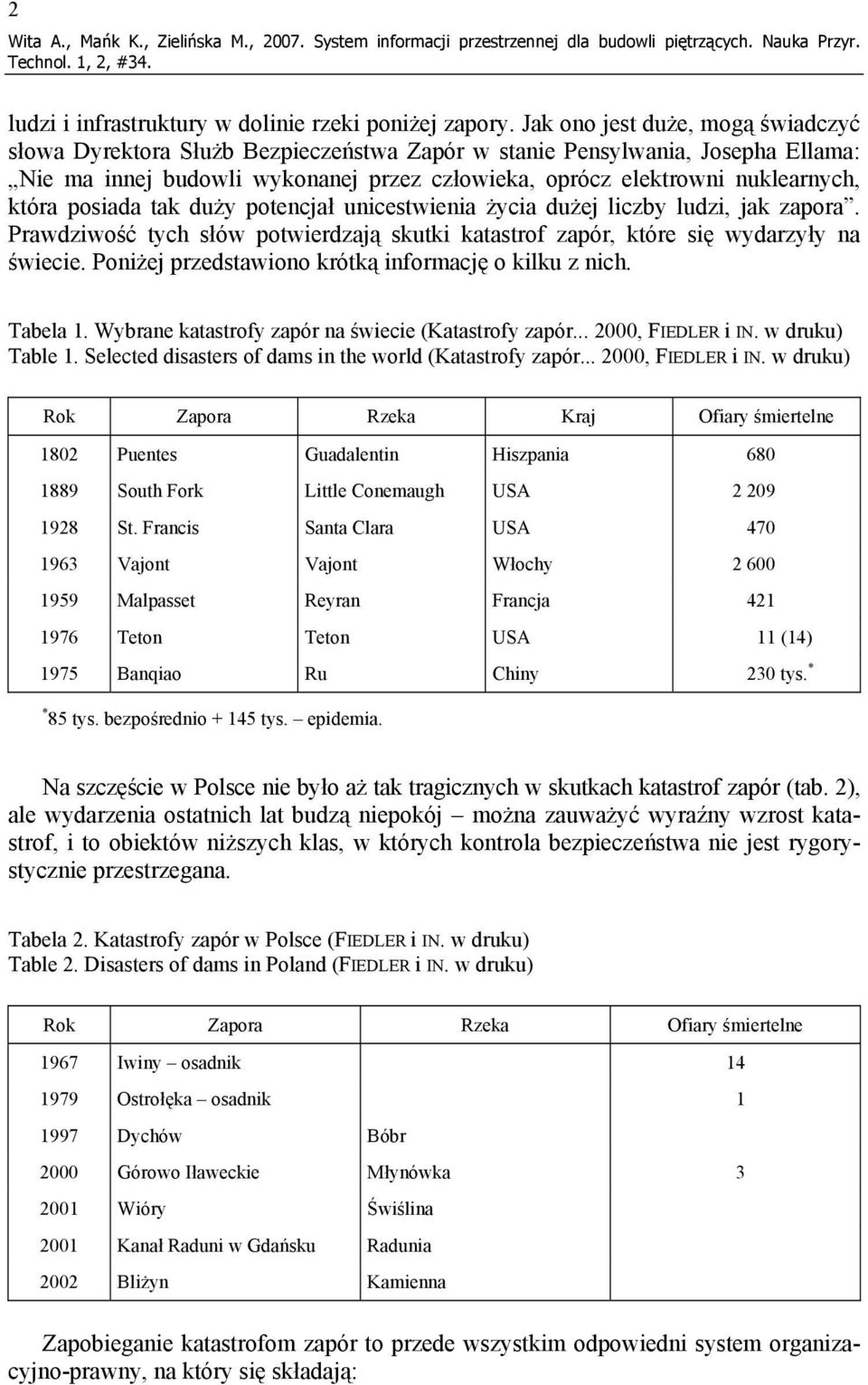 posiada tak duży potencjał unicestwienia życia dużej liczby ludzi, jak zapora. Prawdziwość tych słów potwierdzają skutki katastrof zapór, które się wydarzyły na świecie.