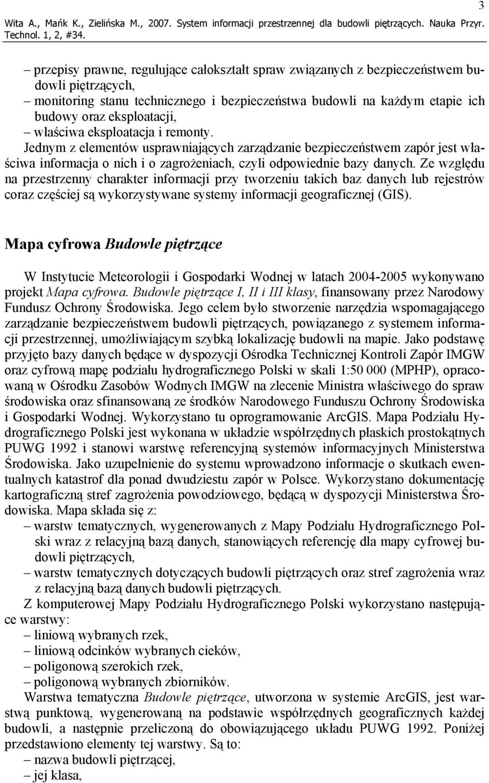 właściwa eksploatacja i remonty. Jednym z elementów usprawniających zarządzanie bezpieczeństwem zapór jest właściwa informacja o nich i o zagrożeniach, czyli odpowiednie bazy danych.