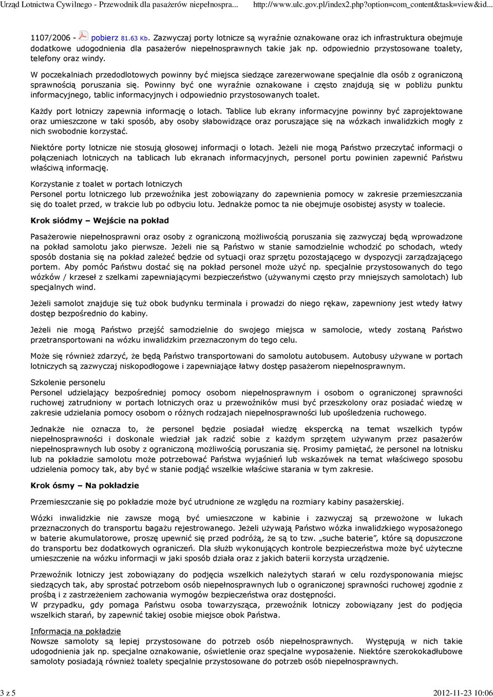 odpowiednio przystosowane toalety, telefony oraz windy. W poczekalniach przedodlotowych powinny być miejsca siedzące zarezerwowane specjalnie dla osób z ograniczoną sprawnością poruszania się.