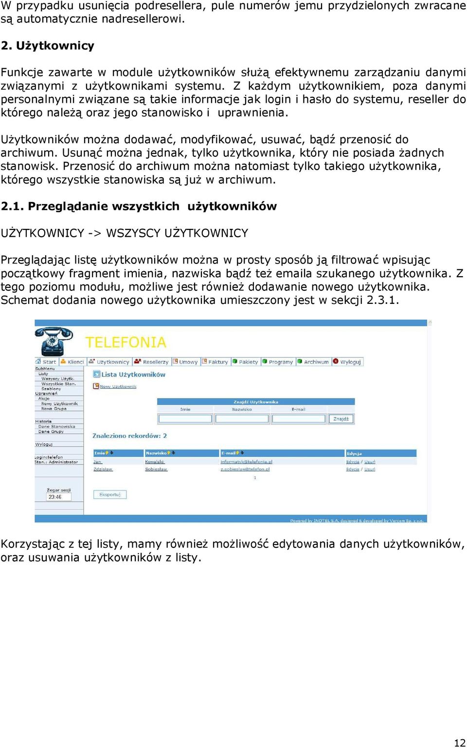 Z kaŝdym uŝytkownikiem, poza danymi personalnymi związane są takie informacje jak login i hasło do systemu, reseller do którego naleŝą oraz jego stanowisko i uprawnienia.