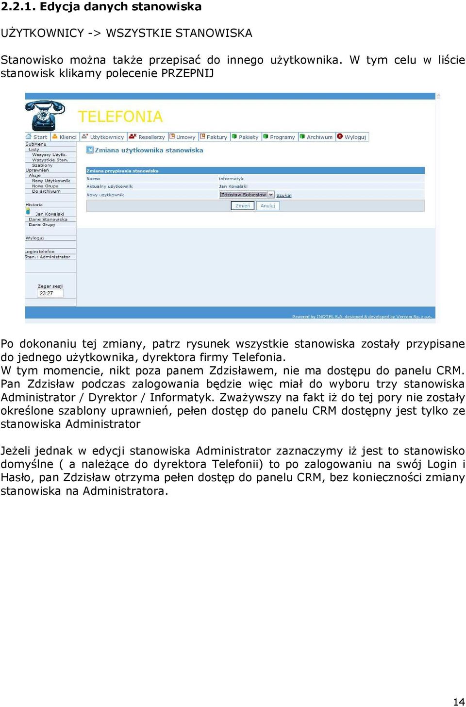 W tym momencie, nikt poza panem Zdzisławem, nie ma dostępu do panelu CRM. Pan Zdzisław podczas zalogowania będzie więc miał do wyboru trzy stanowiska Administrator / Dyrektor / Informatyk.