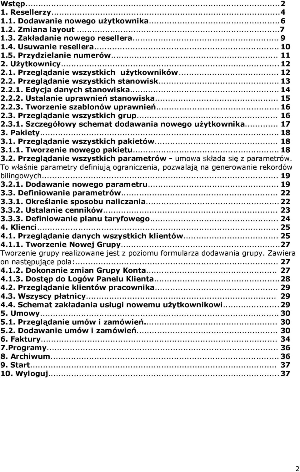 .. 16 2.3. Przeglądanie wszystkich grup... 16 2.3.1. Szczegółowy schemat dodawania nowego uŝytkownika... 17 3. Pakiety... 18 3.1. Przeglądanie wszystkich pakietów... 18 3.1.1. Tworzenie nowego pakietu.